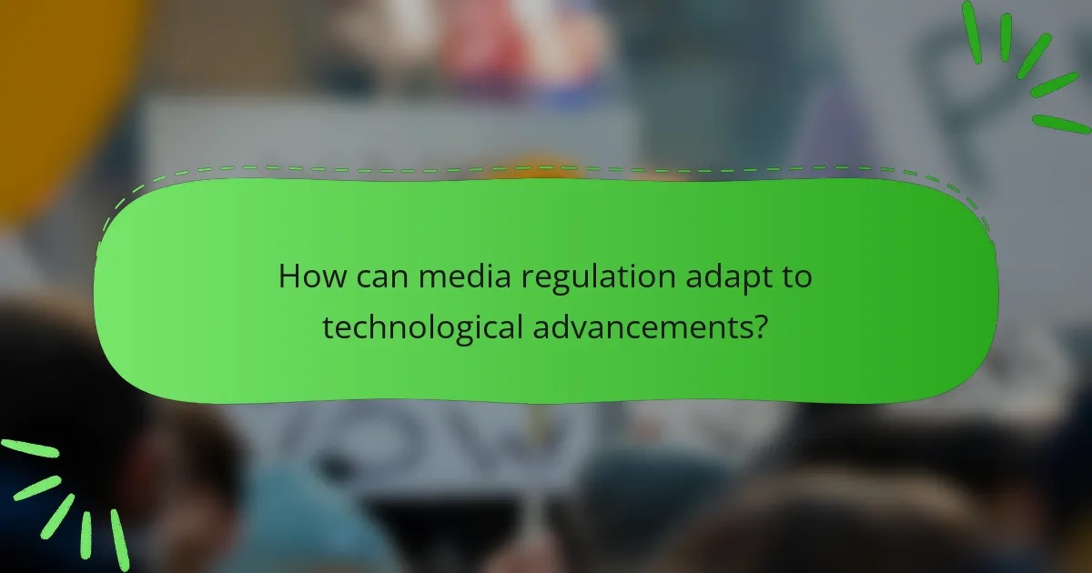 How can media regulation adapt to technological advancements?