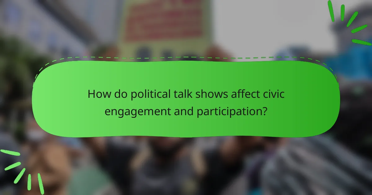 How do political talk shows affect civic engagement and participation?