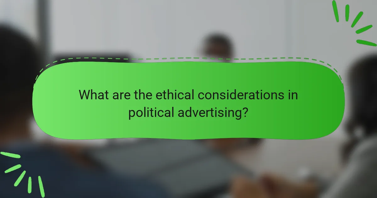 What are the ethical considerations in political advertising?