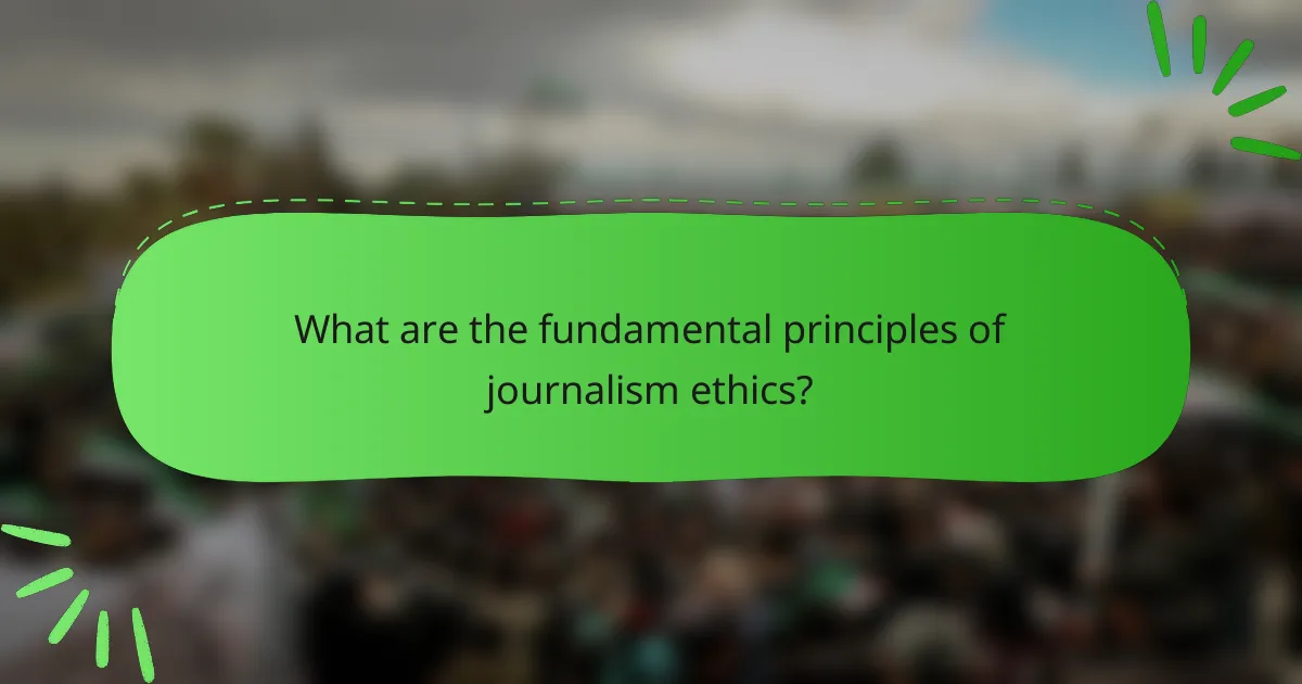 What are the fundamental principles of journalism ethics?