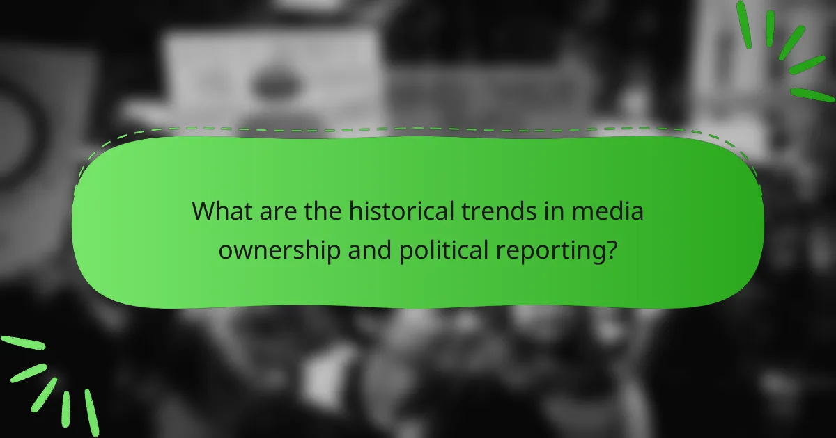 What are the historical trends in media ownership and political reporting?