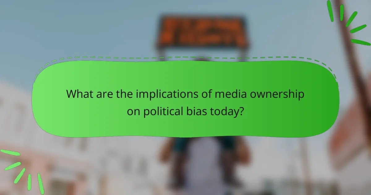 What are the implications of media ownership on political bias today?