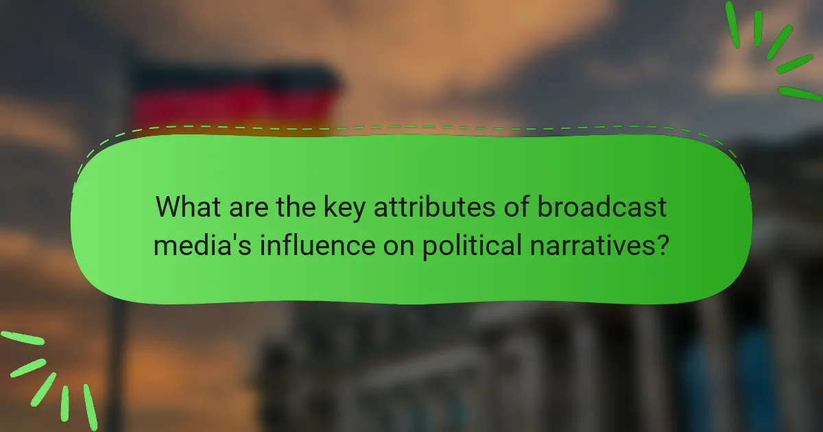 What are the key attributes of broadcast media's influence on political narratives?