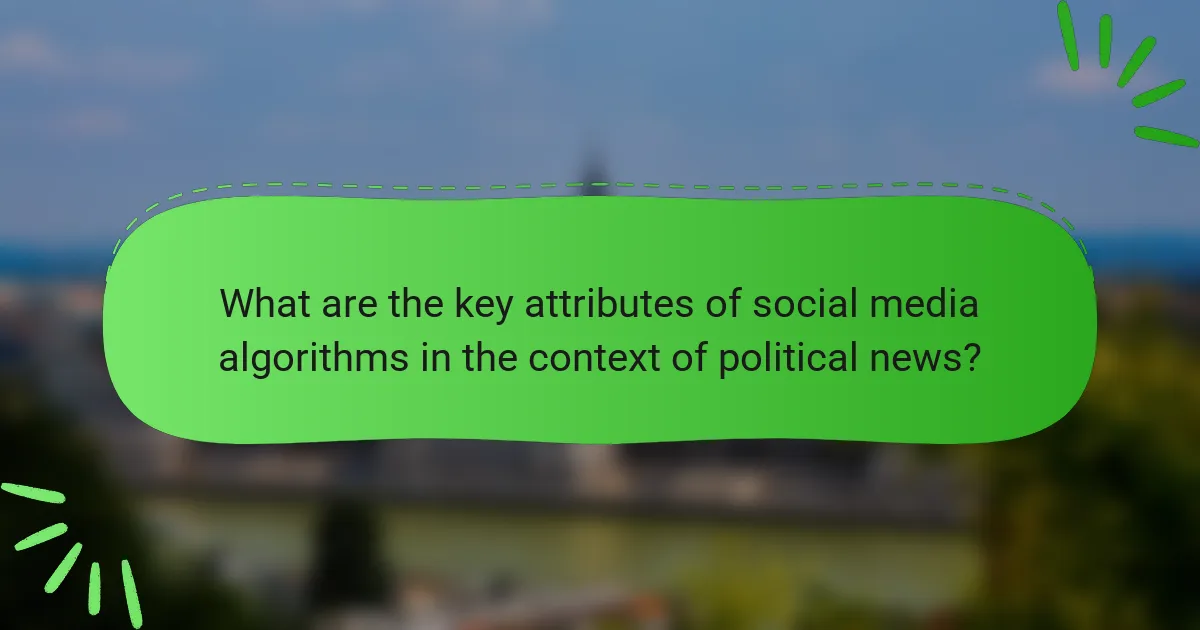 What are the key attributes of social media algorithms in the context of political news?