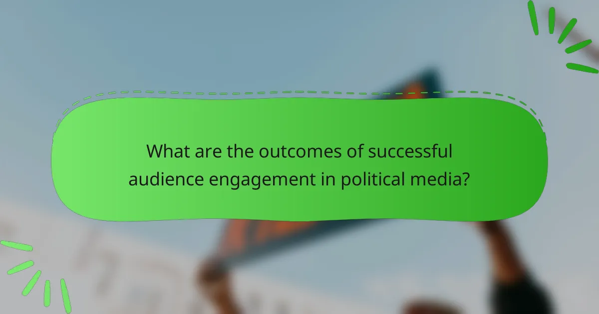 What are the outcomes of successful audience engagement in political media?