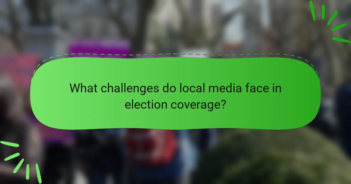 What challenges do local media face in election coverage?