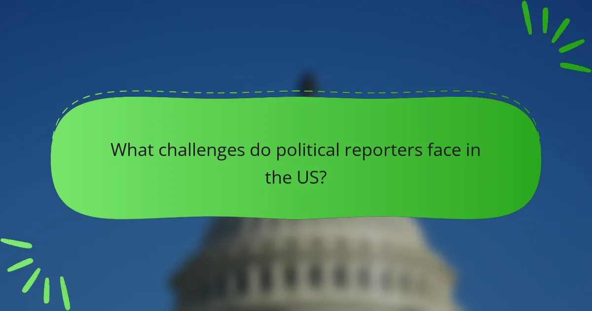 What challenges do political reporters face in the US?
