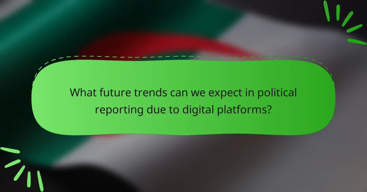 What future trends can we expect in political reporting due to digital platforms?