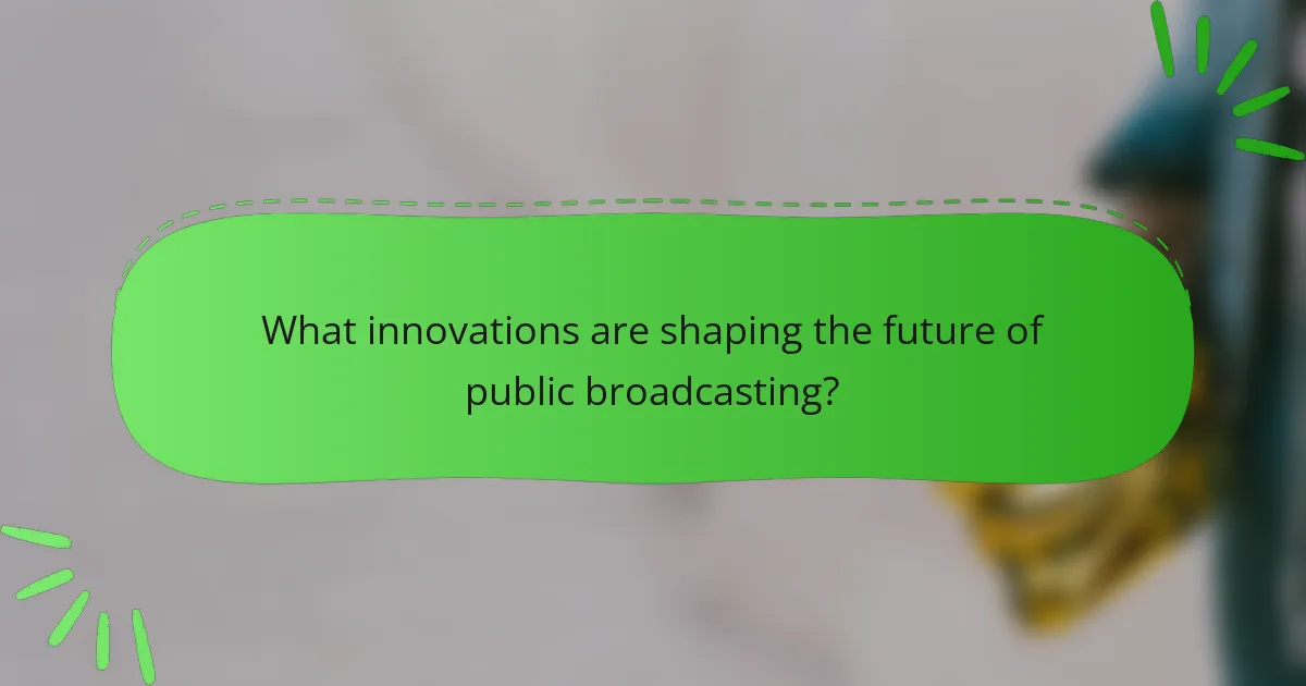 What innovations are shaping the future of public broadcasting?