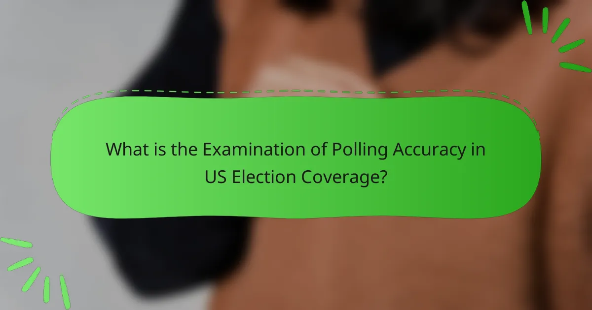 What is the Examination of Polling Accuracy in US Election Coverage?