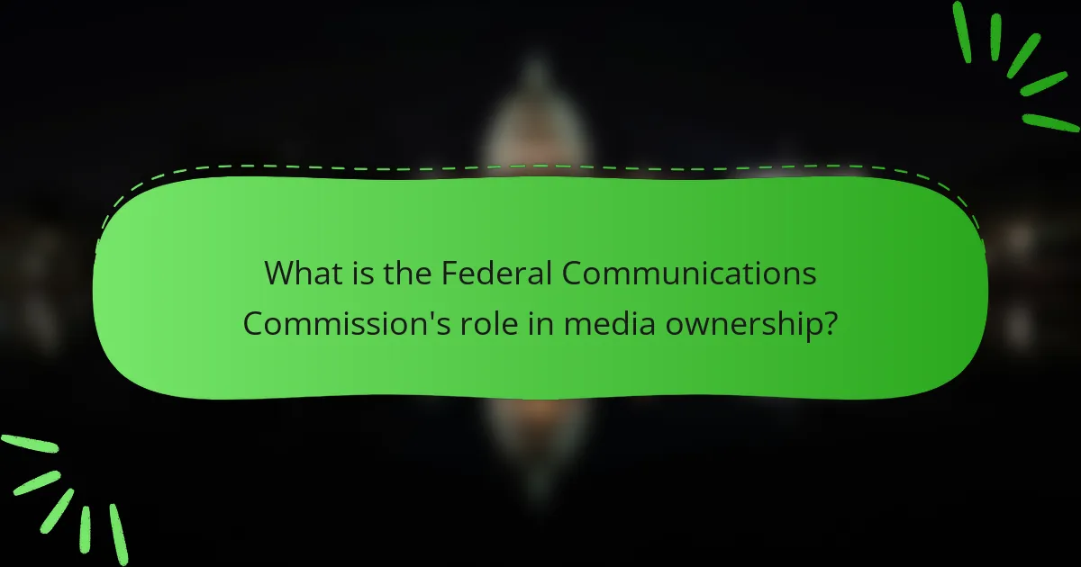 What is the Federal Communications Commission's role in media ownership?