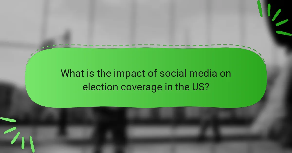 What is the impact of social media on election coverage in the US?