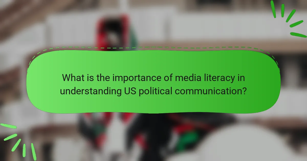 What is the importance of media literacy in understanding US political communication?