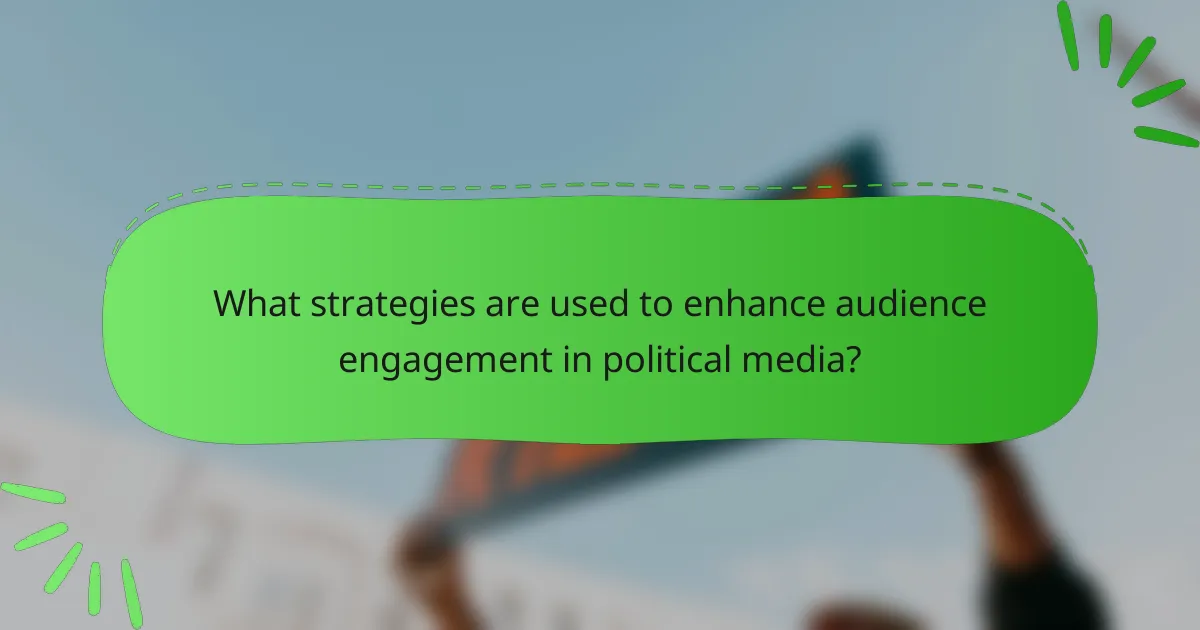 What strategies are used to enhance audience engagement in political media?