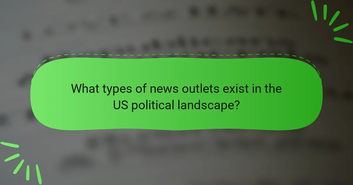 What types of news outlets exist in the US political landscape?
